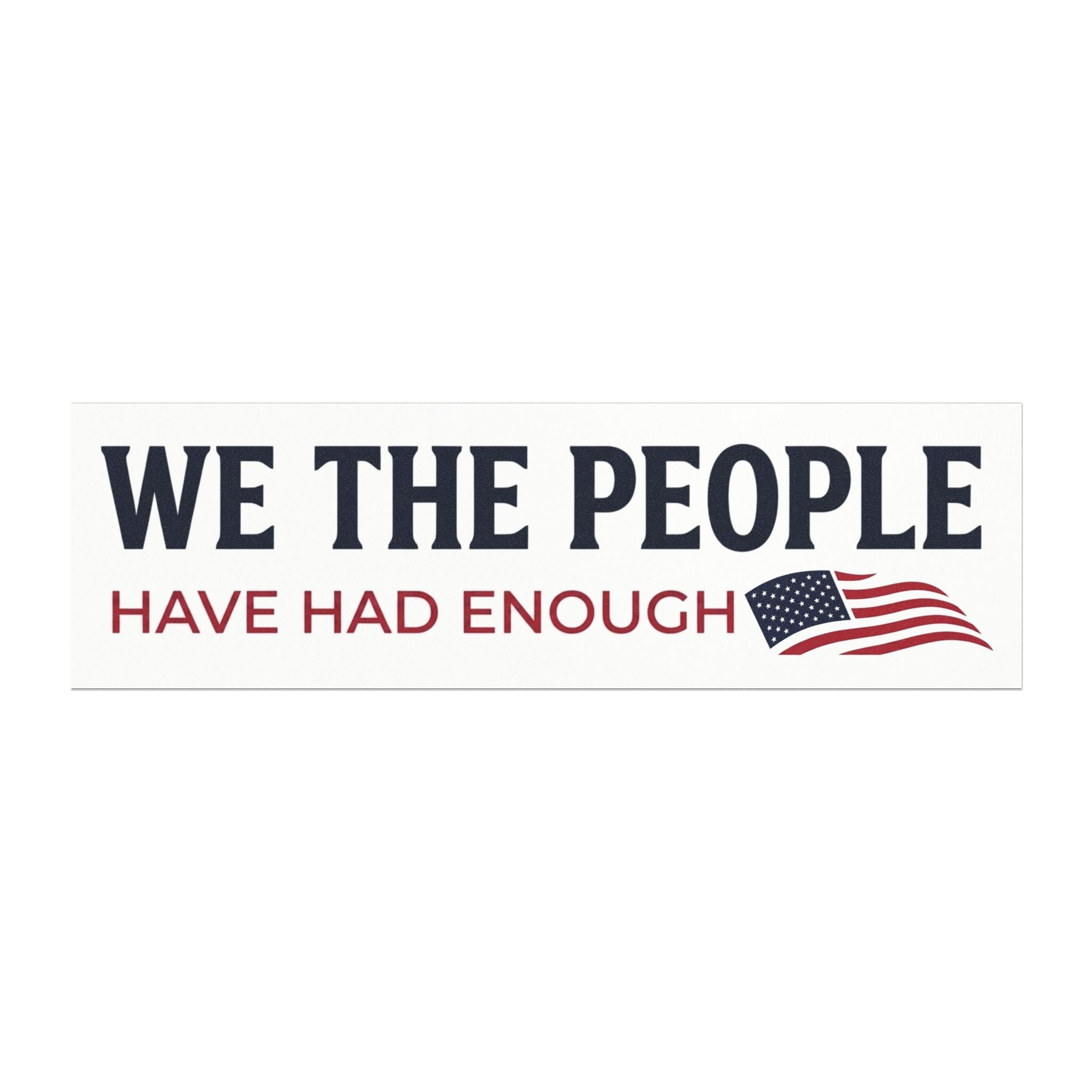 We The People Car Magnet | Have Had Enough Political Statement | American Flag Decal