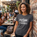 The Future is Built by Rebels Tee | Human Rights T-Shirt | Activist Gift